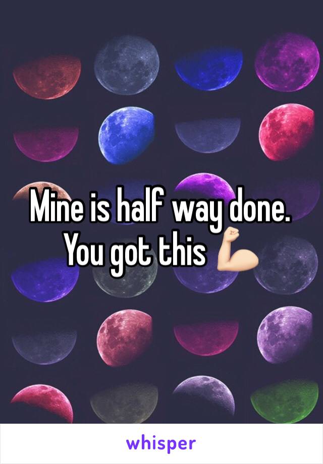 Mine is half way done. 
You got this 💪🏻