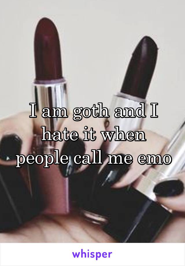 I am goth and I hate it when people call me emo