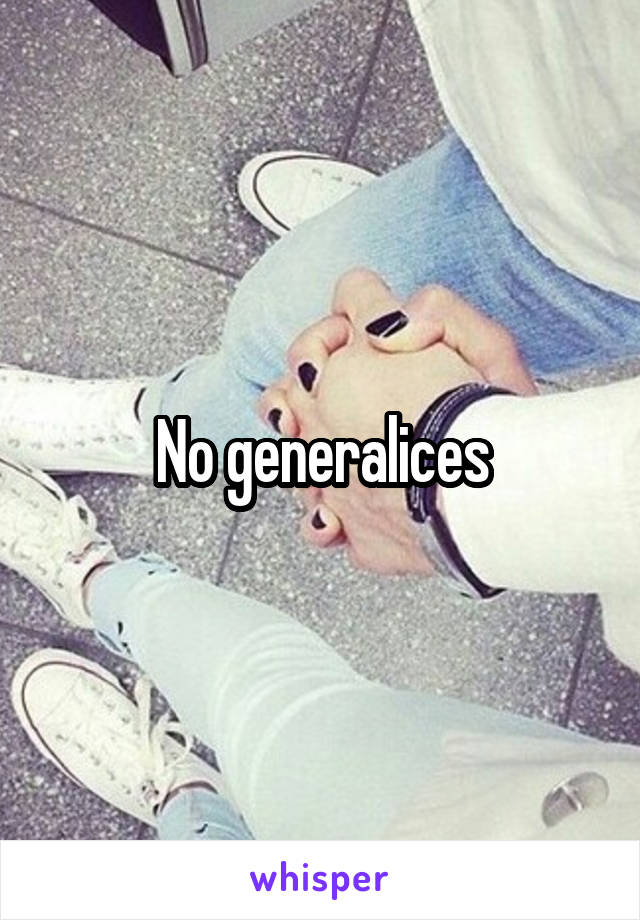 No generalices
