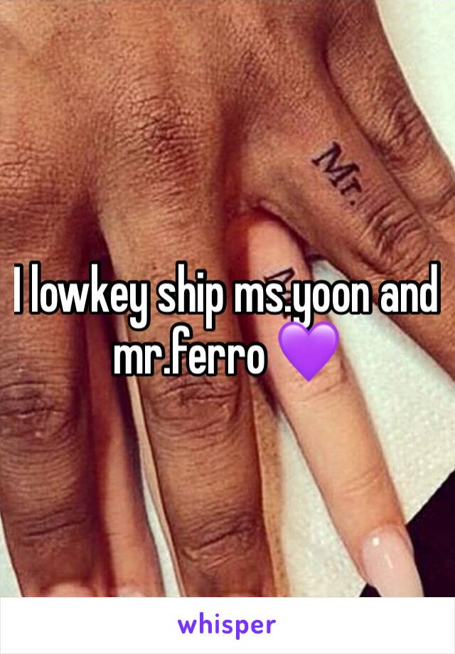 I lowkey ship ms.yoon and mr.ferro 💜