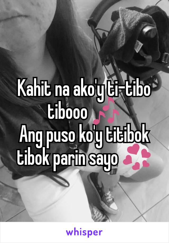 Kahit na ako'y ti-tibo tibooo 🎶
Ang puso ko'y titibok tibok parin sayo 💞