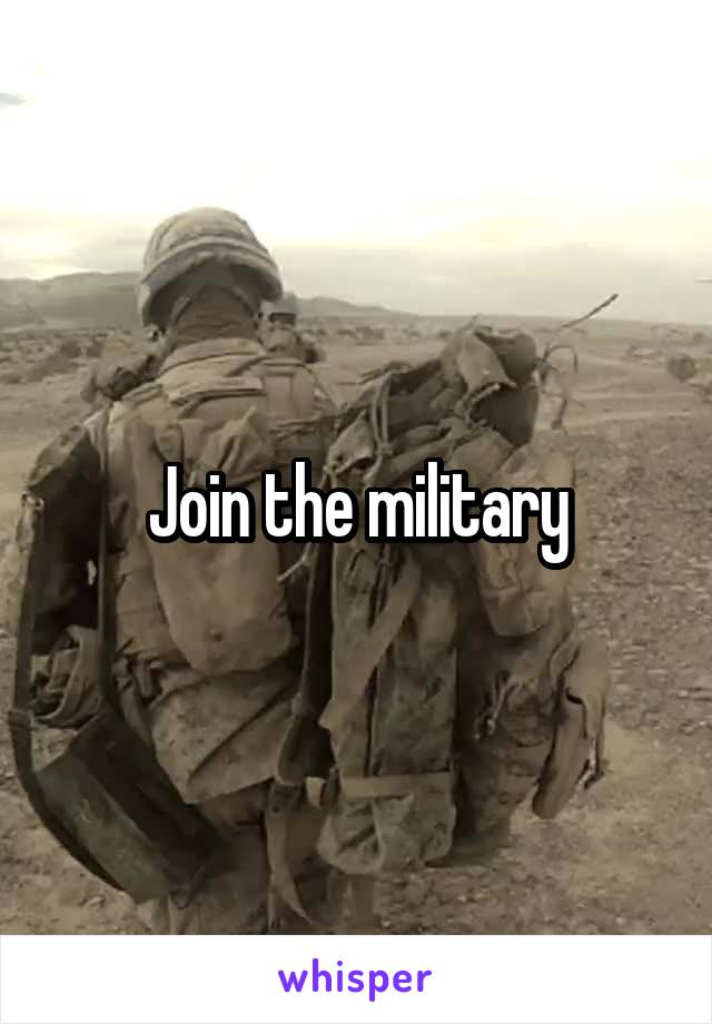 Join the military