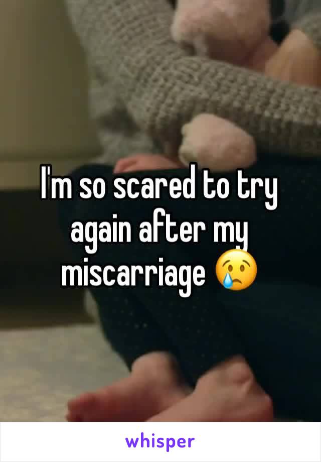 I'm so scared to try again after my miscarriage 😢