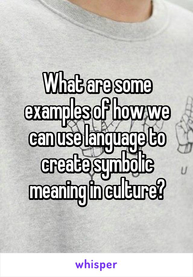 What are some examples of how we can use language to create symbolic meaning in culture?
