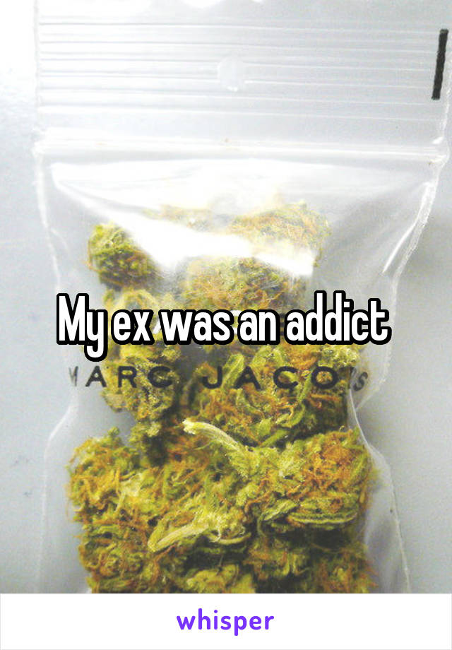 My ex was an addict 