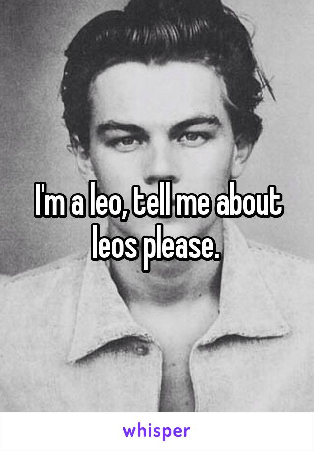 I'm a leo, tell me about leos please. 