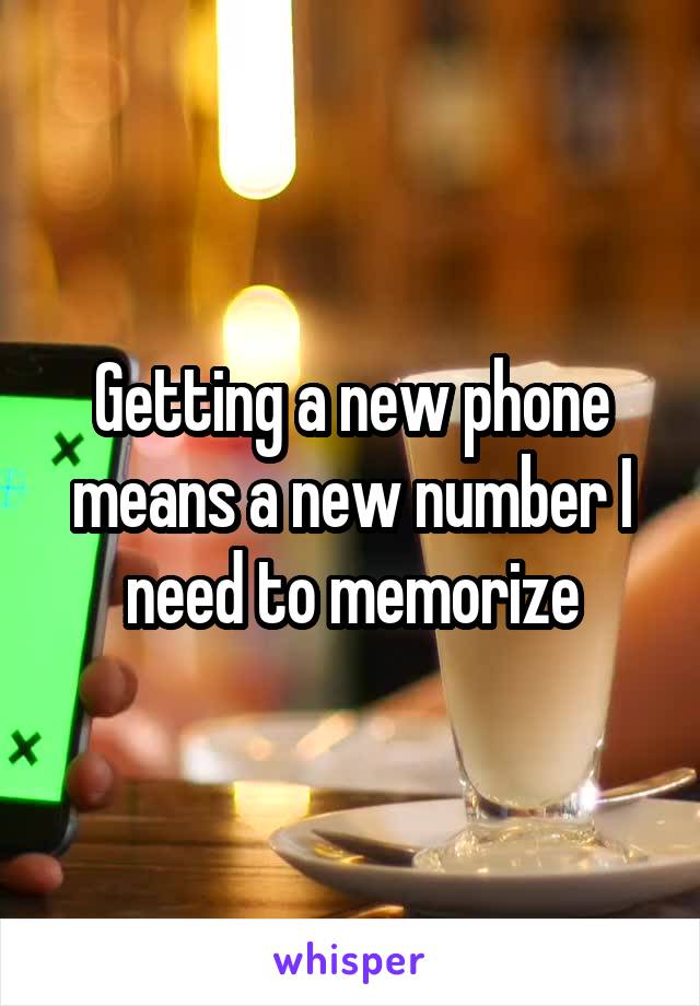 Getting a new phone means a new number I need to memorize