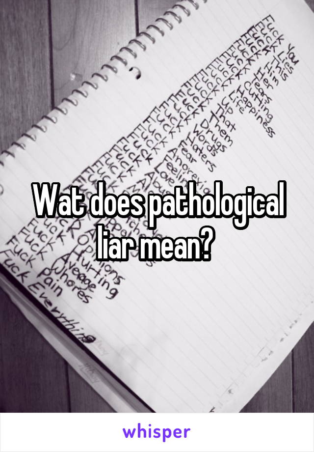 Wat does pathological liar mean? 