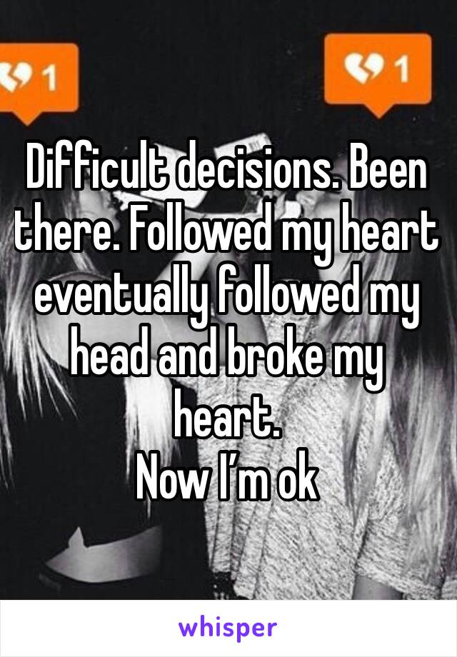 Difficult decisions. Been there. Followed my heart eventually followed my head and broke my heart.
Now I’m ok