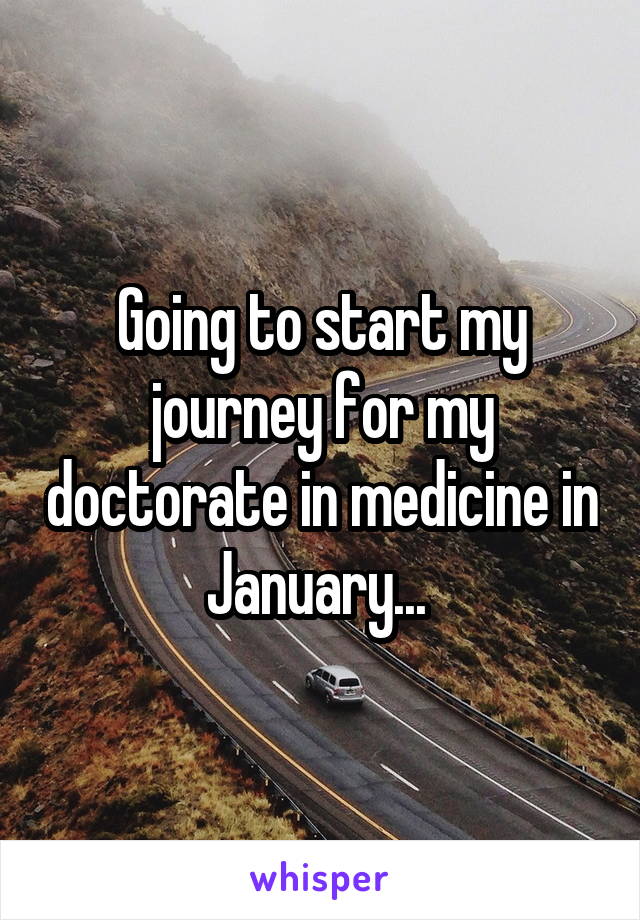 Going to start my journey for my doctorate in medicine in January... 