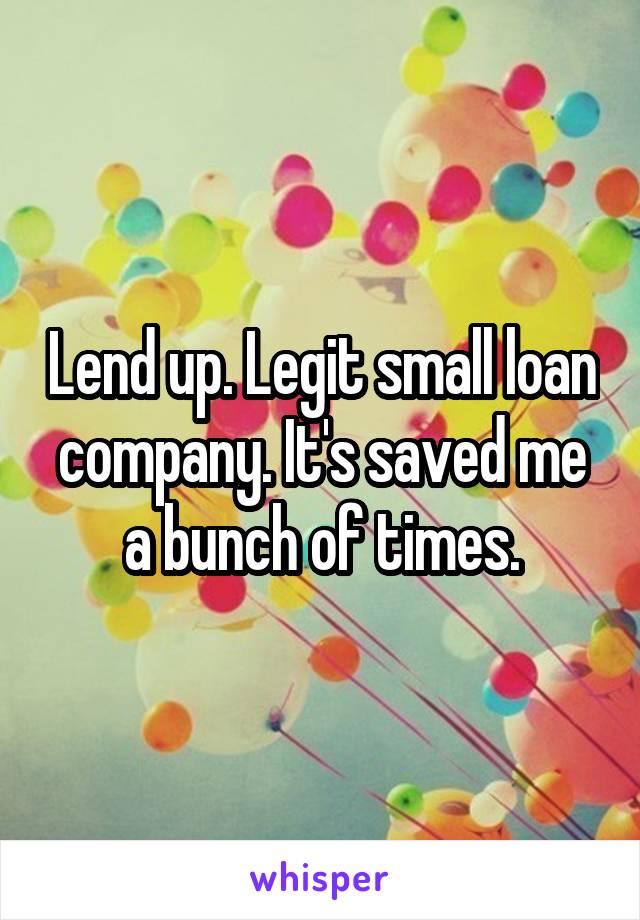 Lend up. Legit small loan company. It's saved me a bunch of times.