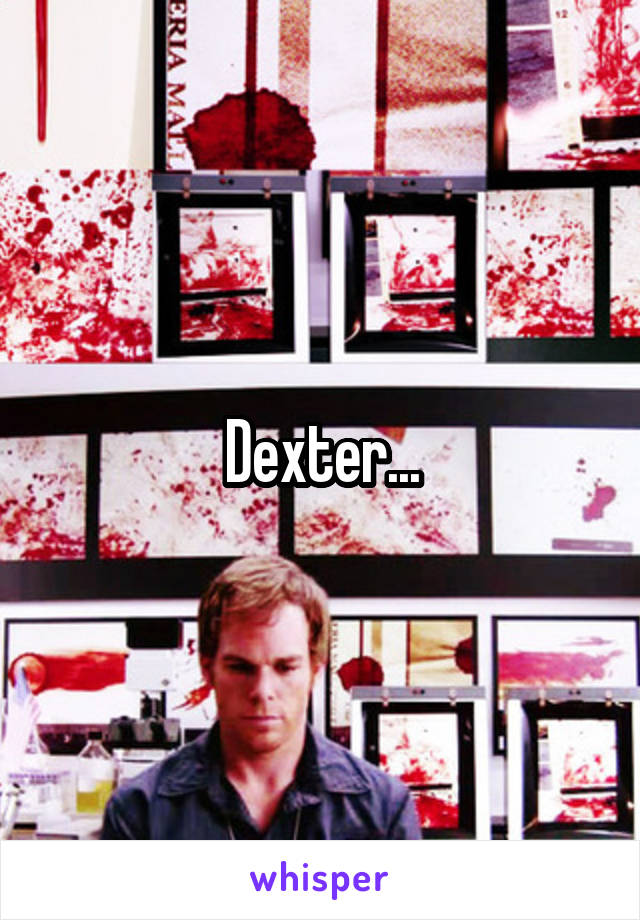 Dexter...