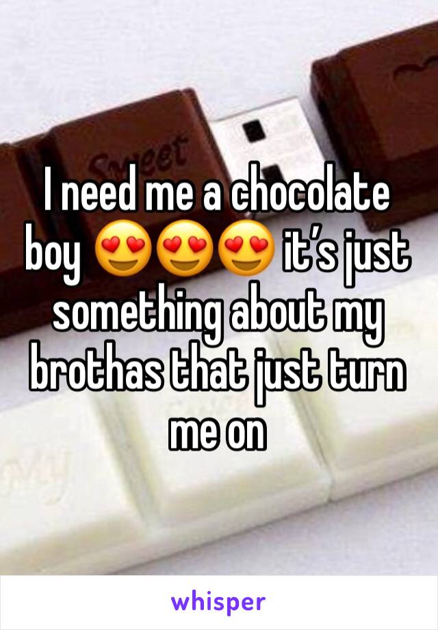 I need me a chocolate boy 😍😍😍 it’s just something about my brothas that just turn me on