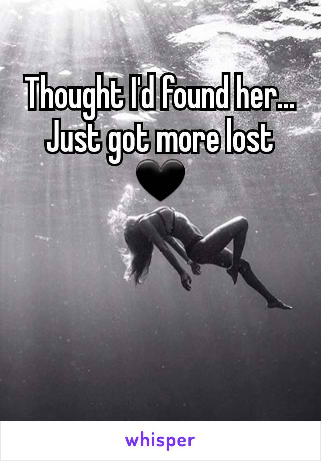 Thought I'd found her...
Just got more lost
🖤