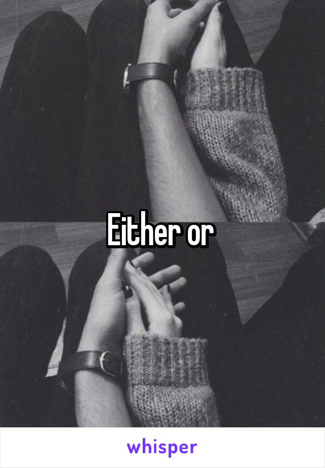 Either or 