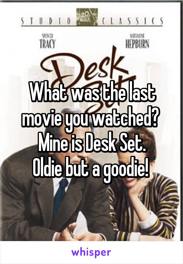 What was the last movie you watched? 
Mine is Desk Set.
Oldie but a goodie! 