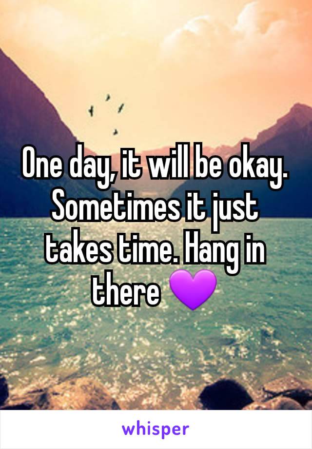 One day, it will be okay. Sometimes it just takes time. Hang in there 💜