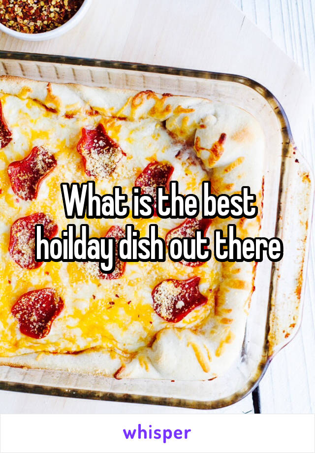 What is the best hoilday dish out there