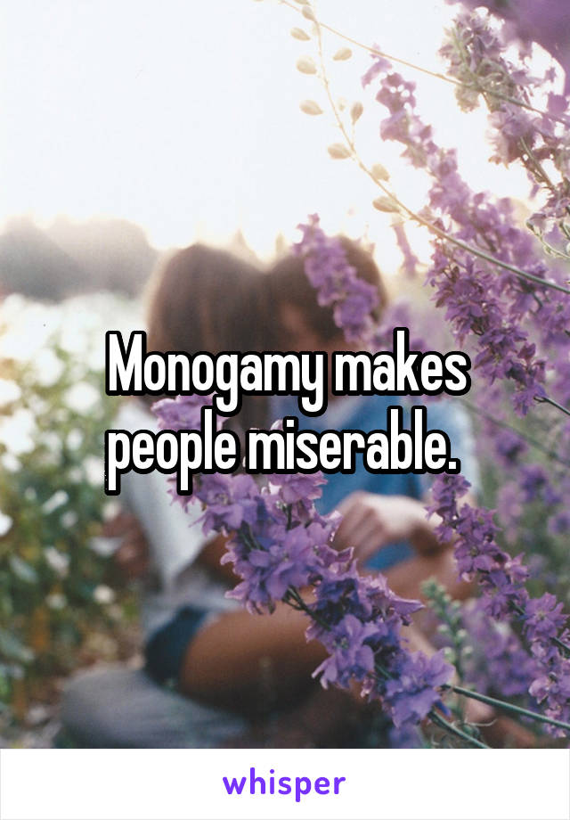 Monogamy makes people miserable. 