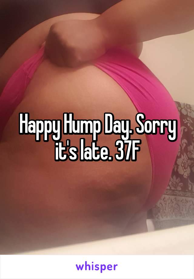 Happy Hump Day. Sorry it's late. 37F
