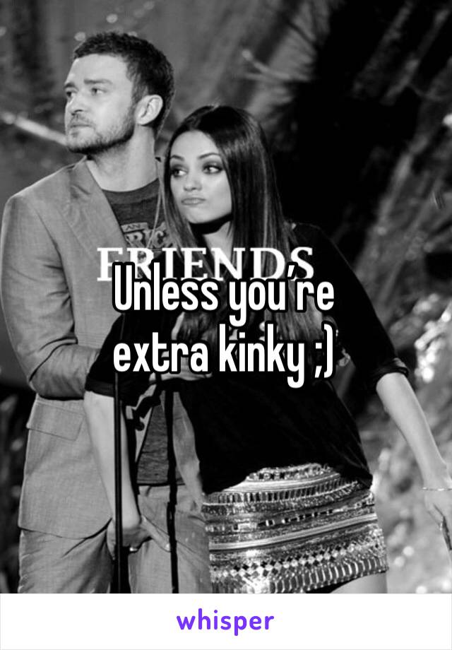 Unless you’re extra kinky ;)