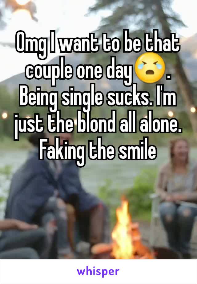 Omg I want to be that couple one day😭. Being single sucks. I'm just the blond all alone. Faking the smile