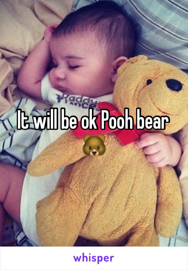 It will be ok Pooh bear 🐻 