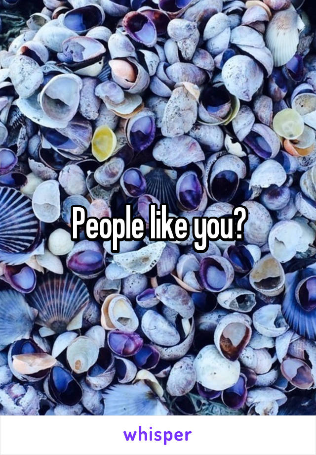 People like you?