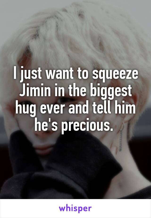 I just want to squeeze Jimin in the biggest hug ever and tell him he's precious. 
