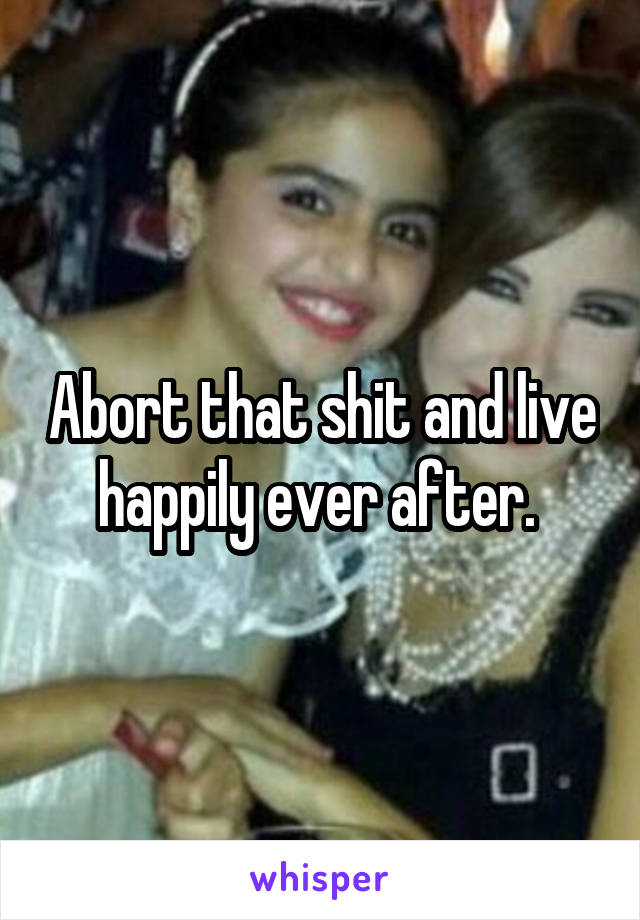 Abort that shit and live happily ever after. 