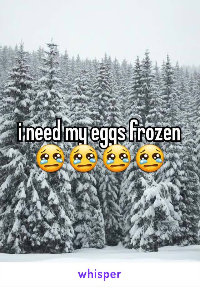 i need my eggs frozen 😢😢😢😢