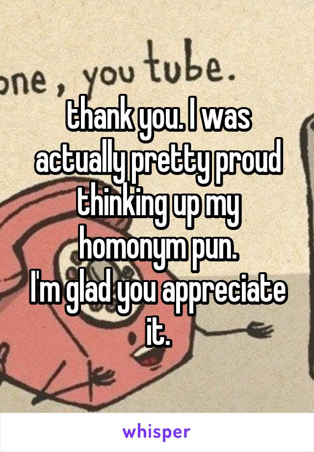 thank you. I was actually pretty proud thinking up my homonym pun.
I'm glad you appreciate it.