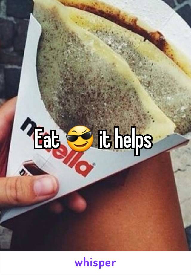 Eat 😎 it helps 
