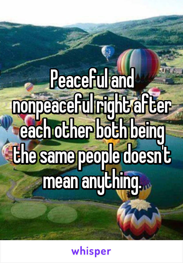 Peaceful and nonpeaceful right after each other both being the same people doesn't mean anything.