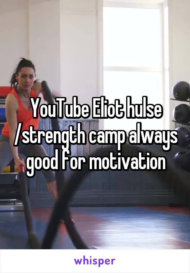 YouTube Eliot hulse /strength camp always good for motivation