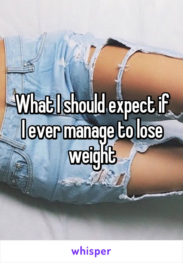What I should expect if I ever manage to lose weight