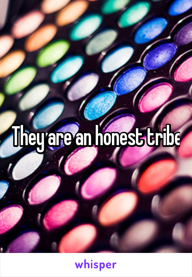 They are an honest tribe