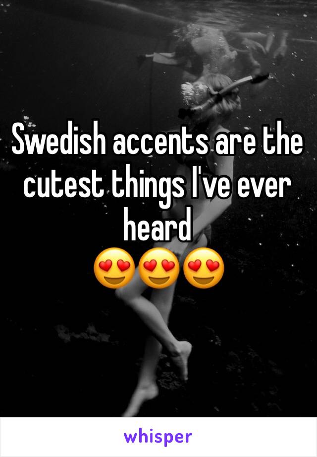 Swedish accents are the cutest things I've ever heard 
😍😍😍