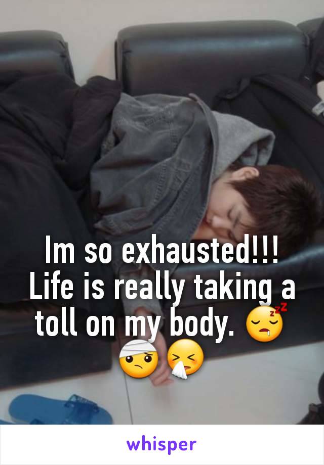 Im so exhausted!!! Life is really taking a toll on my body. 😴🤕🤧