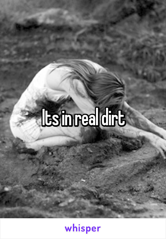 Its in real dirt