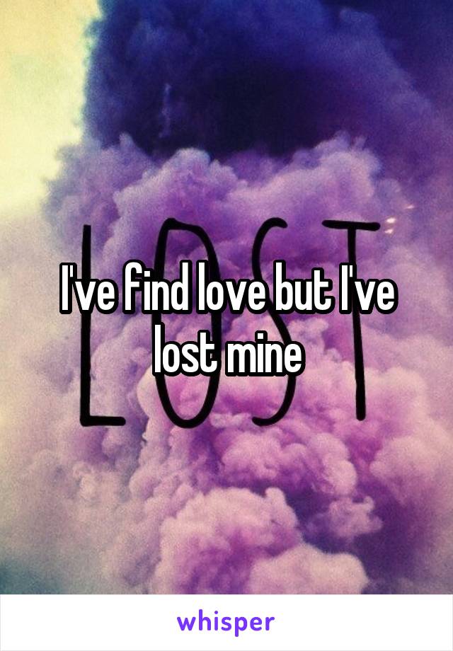 I've find love but I've lost mine