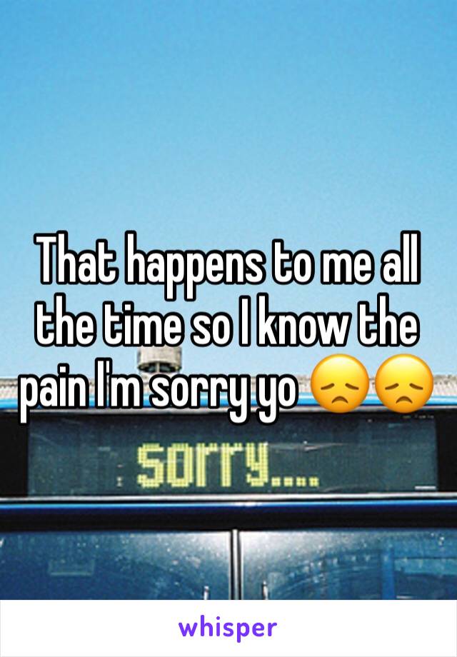That happens to me all the time so I know the pain I'm sorry yo 😞😞