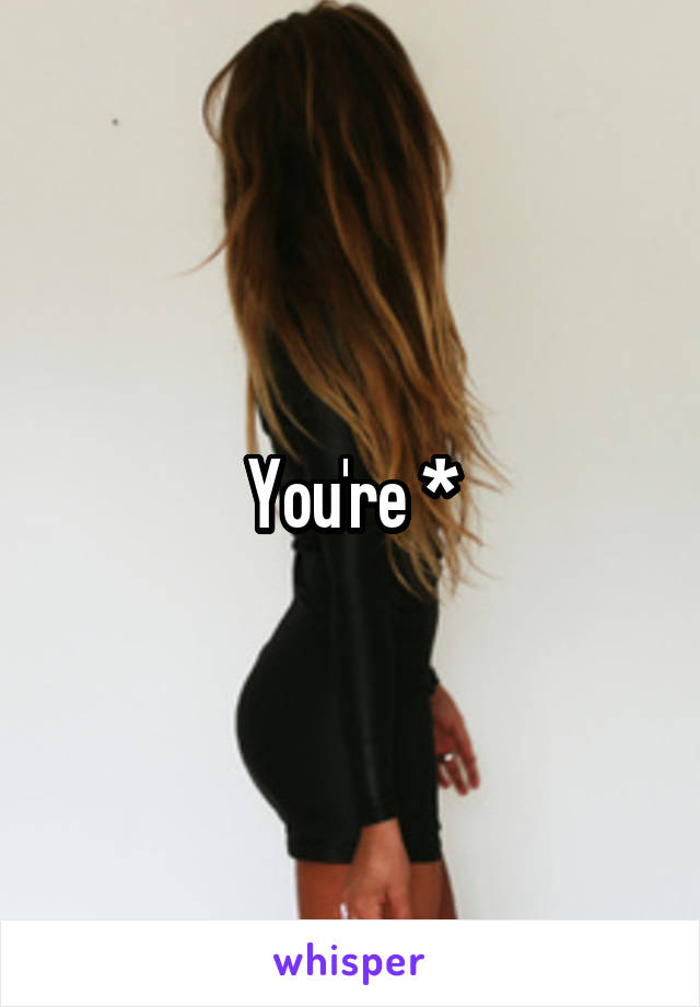 You're *