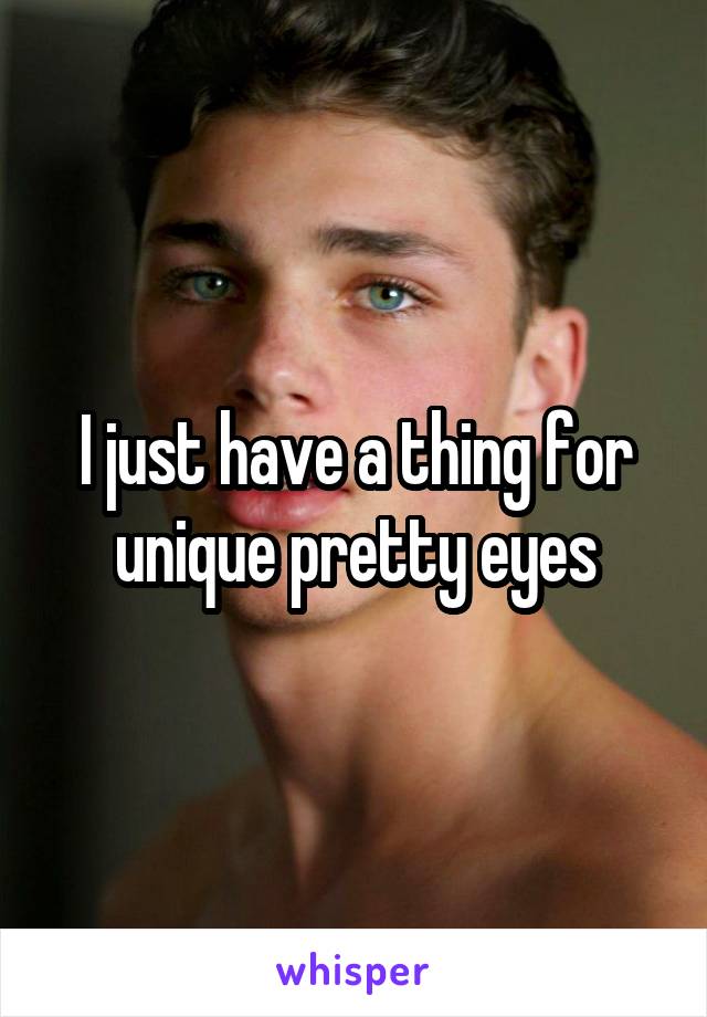 I just have a thing for unique pretty eyes