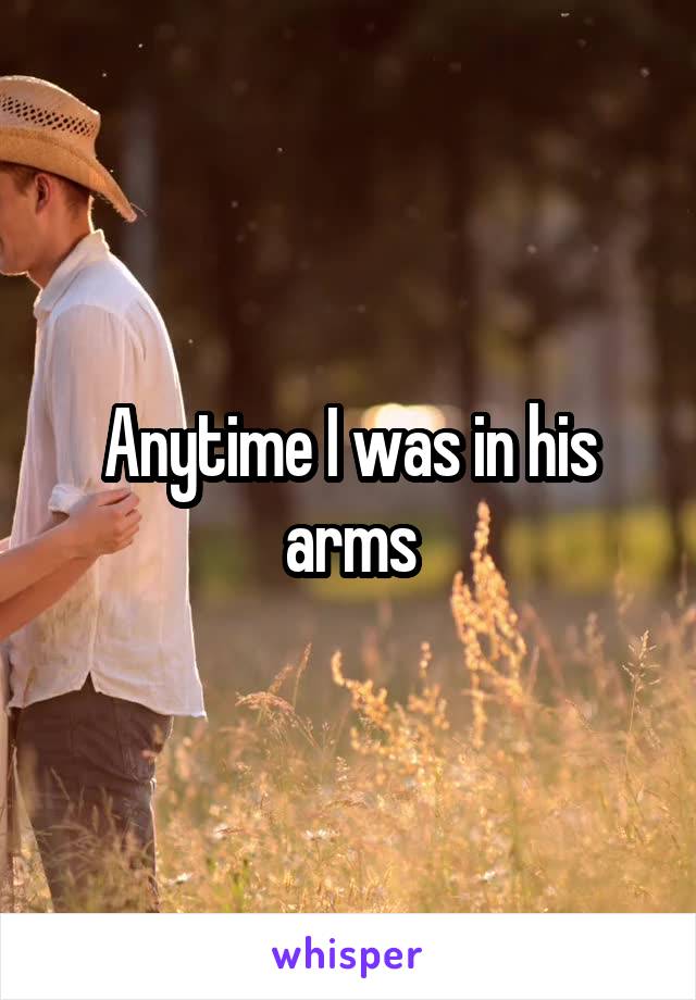 Anytime I was in his arms