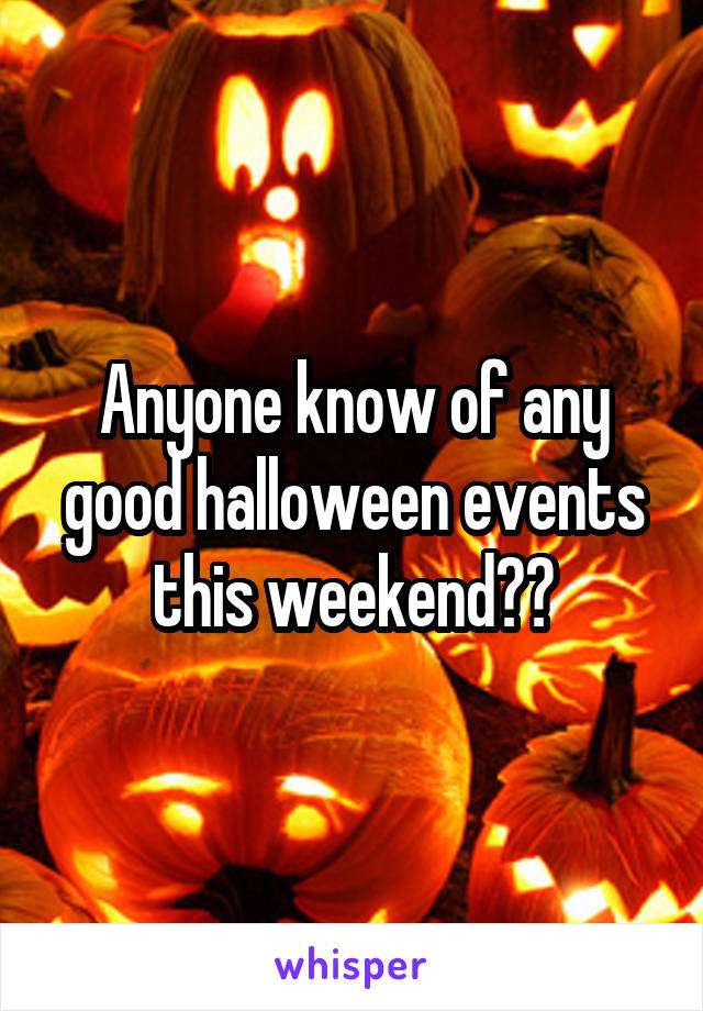 Anyone know of any good halloween events this weekend??