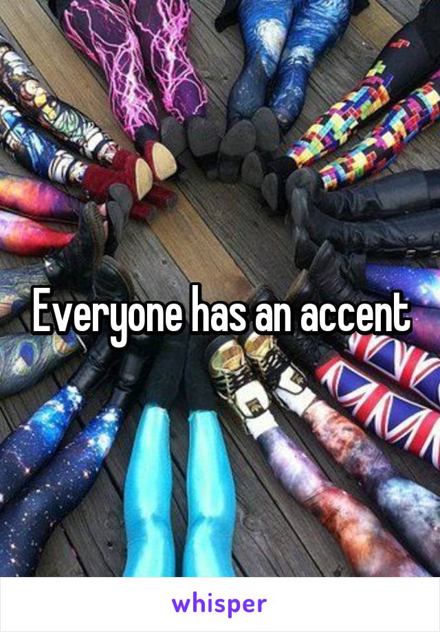 Everyone has an accent