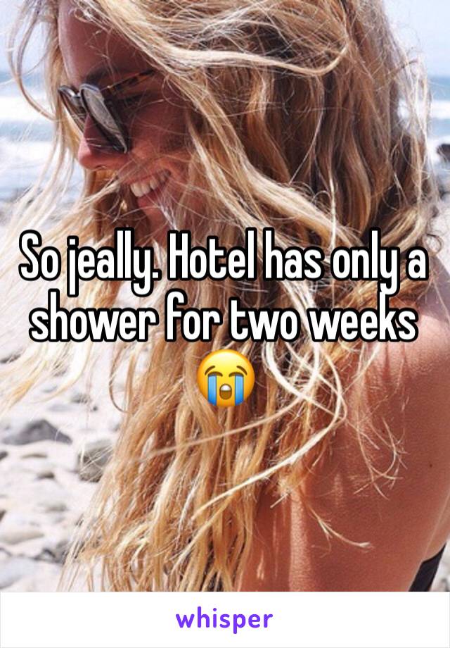 So jeally. Hotel has only a shower for two weeks 😭