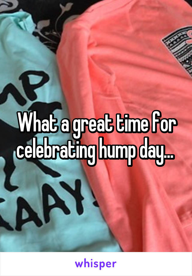 What a great time for celebrating hump day... 