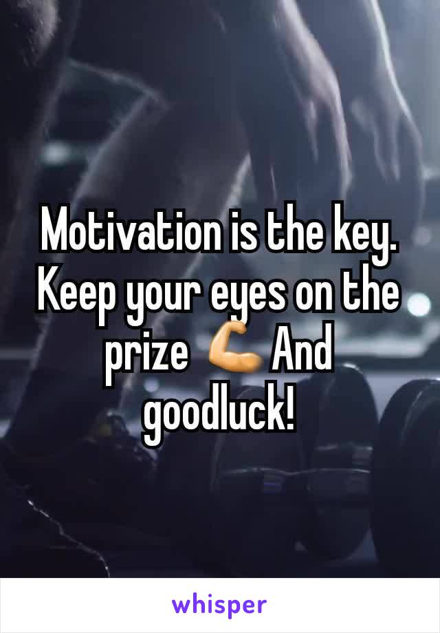 Motivation is the key. Keep your eyes on the prize 💪And goodluck!